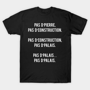 Pas d'Pierre, Pas d'Construction. Pas d'Construction, Pas d'Palais. Pas d'Palais... Pas d'Palais T-Shirt